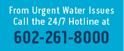 For Urgent water issues call the 24/7 hotline at 602-261-8000